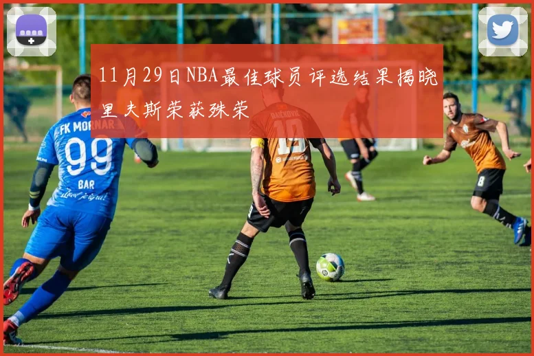 11月29日NBA最佳球员评选结果揭晓里夫斯荣获殊荣